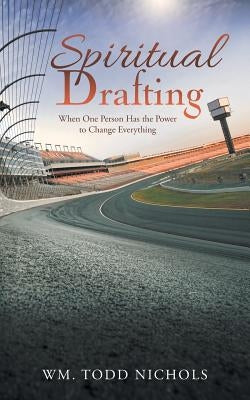 Spiritual Drafting: When One Person Has the Power to Change Everything by Nichols, Wm Todd