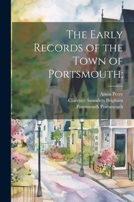 The Early Records of the Town of Portsmouth; by Perry, Amos