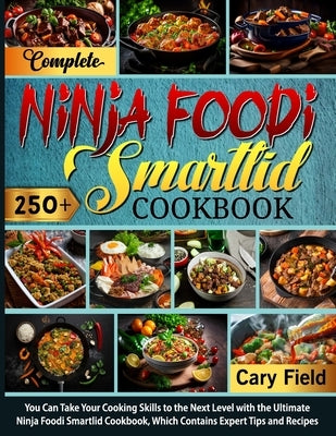 Complete Ninja Foodi Smartlid Cookbook: You Can Take Your Cooking Skills to the Next Level with the Ultimate Ninja Foodi Smartlid Cookbook, Which Cont by Field, Cary