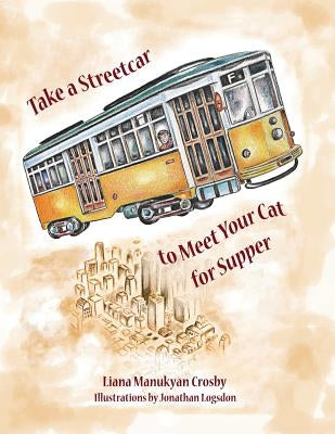 Take a Streetcar to Meet Your Cat for Supper by Crosby, Liana Manukyan