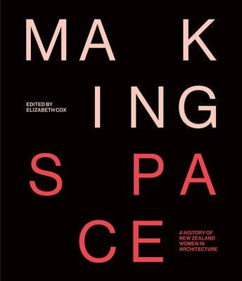 Making Space: A History of New Zealand Women in Architecture by Cox, Elizabeth