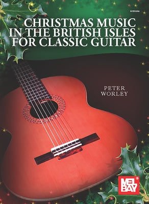 Christmas Music in the British Isles for Classic Guitar by Worley, Peter