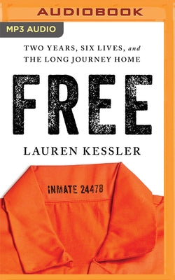 Free: Two Years, Six Lives, and the Long Journey Home by Kessler, Lauren