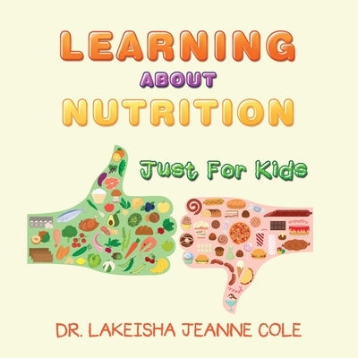 Learning About Nutrition: Just for Kids by Cole, Lakeisha Jeanne