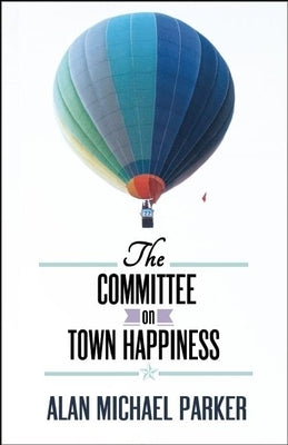 The Committee on Town Happiness by Parker, Alan Michael