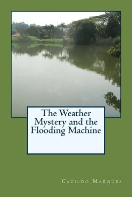 The Weather Mystery and the Flooding Machine by Marques, Cacildo