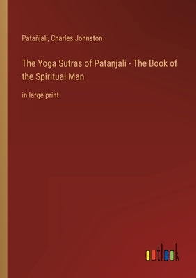 The Yoga Sutras of Patanjali - The Book of the Spiritual Man: in large print by Patañjali