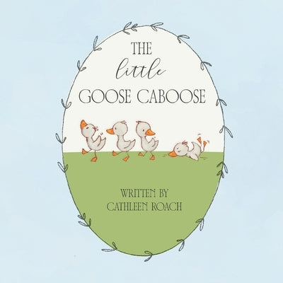 The Little Goose Caboose by Roach, Cathleen