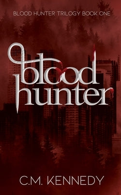 Blood Hunter: Blood Hunter Book One by Kennedy, C. M.