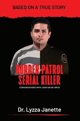 Border Patrol Serial Killer: Conversations with JUAN DAVID ORTIZ by Janette, Lyzza