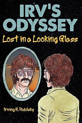 Irv's Odyssey: Lost in a Looking Glass (Book One) by Podolsky, Irving H.