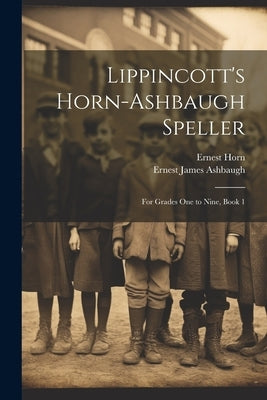 Lippincott's Horn-Ashbaugh Speller: For Grades One to Nine, Book 1 by Ashbaugh, Ernest James