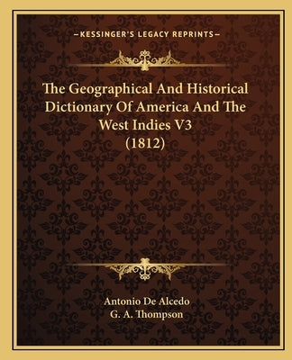 The Geographical And Historical Dictionary Of America And The West Indies V3 (1812) by De Alcedo, Antonio