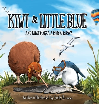 Kiwi & Little Blue: And what makes a bird a bird? by Brunner, Emily