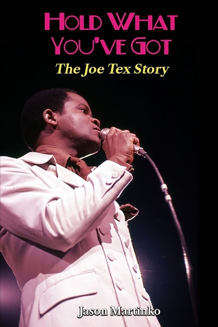 Hold What You've Got: The Joe Tex Story by Martinko, Jason