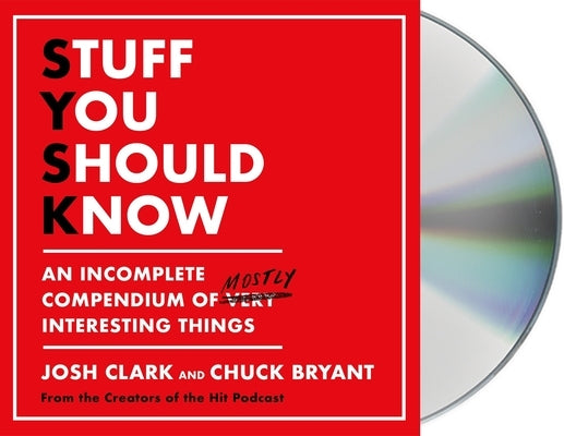 Stuff You Should Know: An Incomplete Compendium of Mostly Interesting Things by Clark, Josh