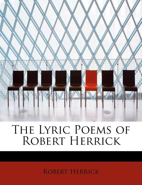 The Lyric Poems of Robert Herrick by Herrick, Robert