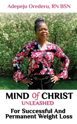 Mind Of Christ: Unleashed For Successful And Permanent Weight Loss by Orederu, Adepeju