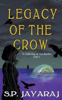 Legacy of the Crow: A Gathering of Ayeshastra Part 1 by Jayaraj, S. P.