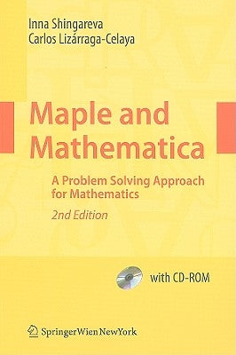 Maple and Mathematica: A Problem Solving Approach for Mathematics [With CDROM] by Shingareva, Inna K.