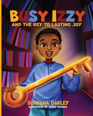 Busy Izzy and the Key to Lasting Joy by Oakley, Shayana