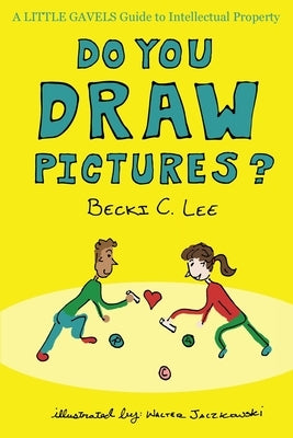 Do You Draw Pictures?: A Little Gavels Guide to Intellectual Property by Lee, Becki C.