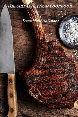 The Ultimate Steak Cookbook by Saide, Dana