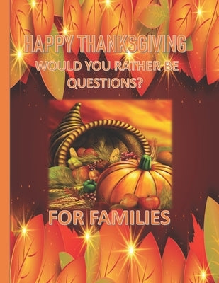 Happy Thanksgiving - Would You Rather Be Questions? For Families: A Super Special Giggly Kind Of Would You Rather Be Questions To Keep Your Families E by The My Space