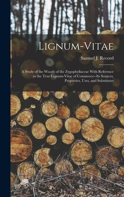 Lignum-vitae; a Study of the Woods of the Zygophyllaceae With Reference to the True Lignum-vitae of Commerce--its Sources, Properties, Uses, and Subst by Record, Samuel J. (Samuel James) 188