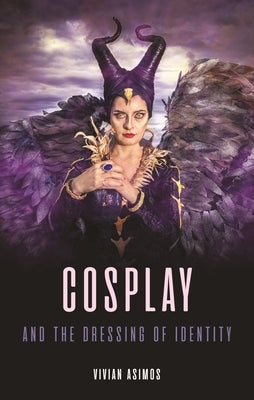 Cosplay and the Dressing of Identity by Asimos, Vivian