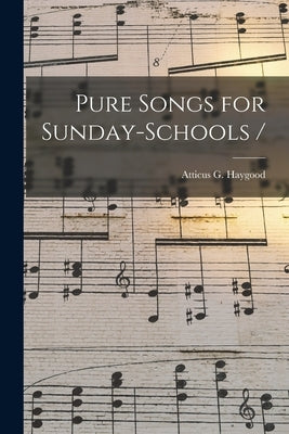 Pure Songs for Sunday-schools / by Haygood, Atticus G. (Atticus Greene)