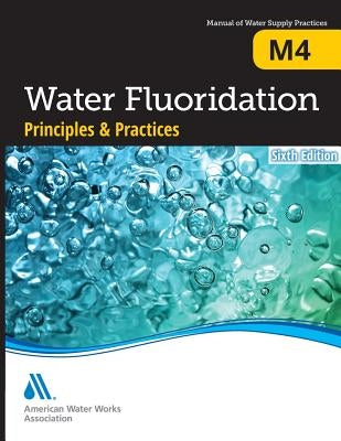 M4 Water Fluoridation Principles and Practices, Sixth Edition by Awwa