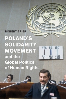 Poland's Solidarity Movement and the Global Politics of Human Rights by Brier, Robert