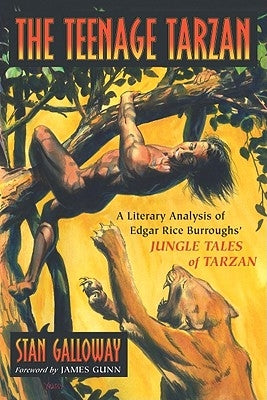 The Teenage Tarzan: A Literary Analysis of Edgar Rice Burroughs' Jungle Tales of Tarzan by Galloway, Stan