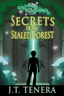 Erift's Journeys: Secrets of The Sealed Forest by Tenera, J. T.