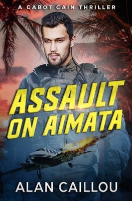 Assault on Aimata - A Cabot Cain Thriller (Book 6) by Caillou, Alan