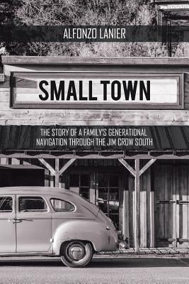 Small Town: The Story of a Family'S Generational Navigation Through the Jim Crow South by Lanier, Alfonzo