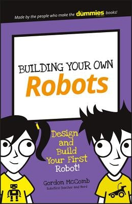 Building Your Own Robots: Design and Build Your First Robot! by McComb, Gordon