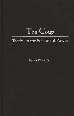 The Coup: Tactics in the Seizure of Power by Farcau, Bruce W.