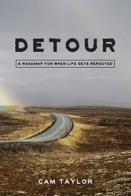 Detour: A Roadmap For When Life Gets Rerouted by Taylor, Cam