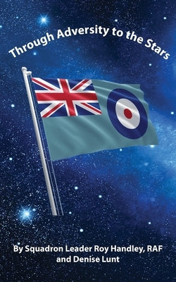 Through Adversity to the Stars by Handley, Squadron Leader Roy