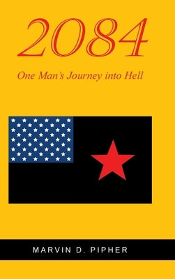 2084: One Man's Journey into Hell by Pipher, Marvin D.