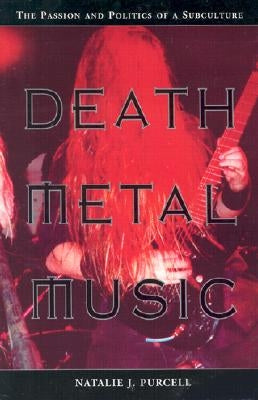 Death Metal Music: The Passion and Politics of a Subculture by Purcell, Natalie J.