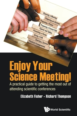 Enjoy Your Science Meeting!: A Practical Guide to Getting the Most Out of Attending Scientific Conferences by Fisher, Elizabeth M.