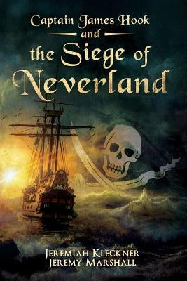 Captain James Hook and the Siege of Neverland by Marshall, Jeremy