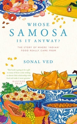 Whose Samosa Is It Anyway?: The Story of Where 'Indian' Food Really Came from by Ved, Sonal