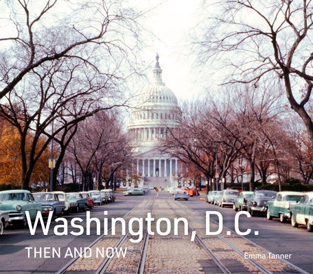 Washington, D.C. Then and Now by Tanner, Emma