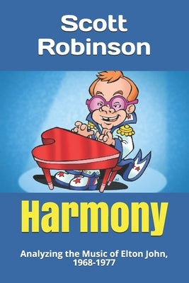 Harmony: Analyzing the Music of Elton John, 1968-1977 by Robinson, Scott