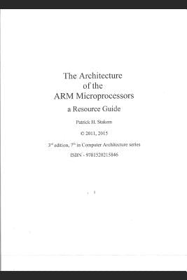 The Architecture of the Arm Microprocessors a Resource Guide by Stakem, Patrick