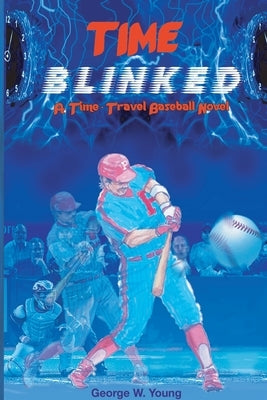 TIME Blinked: A Time-Travel Baseball Novel by Young, George W.